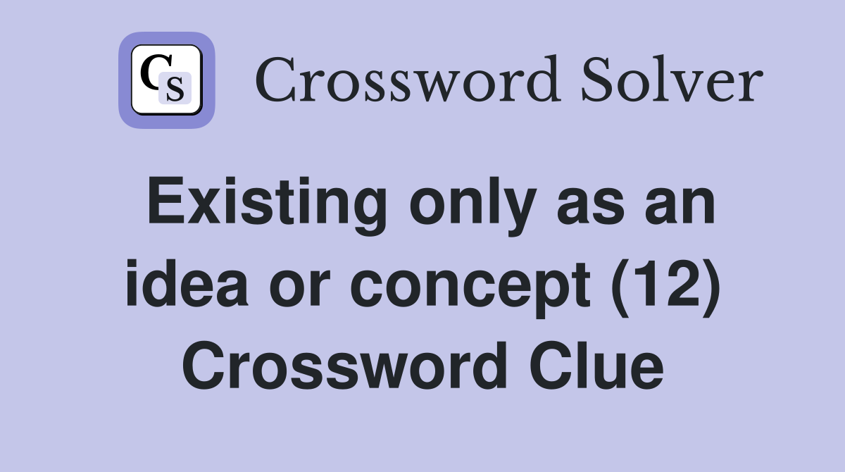 Existing only as an idea or concept (12) Crossword Clue