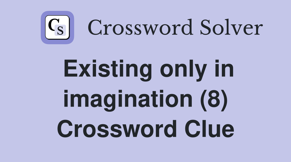 Existing only in imagination (8) Crossword Clue