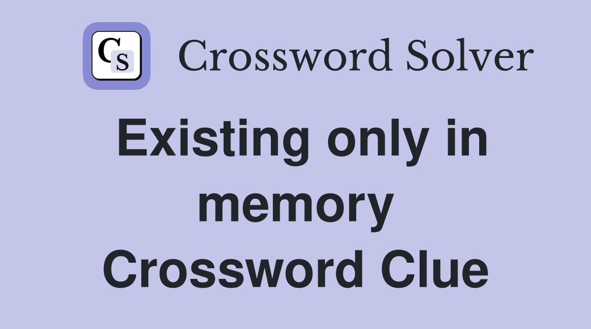 Existing only in memory Crossword Clue