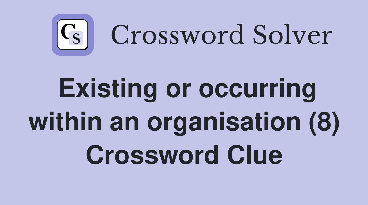 Existing or occurring within an organisation (8) Crossword Clue