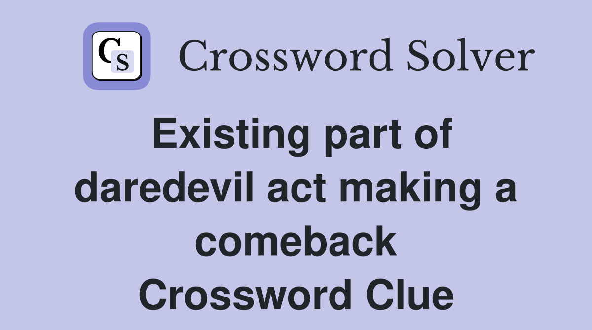 Existing part of daredevil act making a comeback Crossword Clue