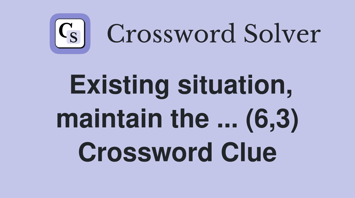 Existing situation, maintain the ... (6,3) Crossword Clue