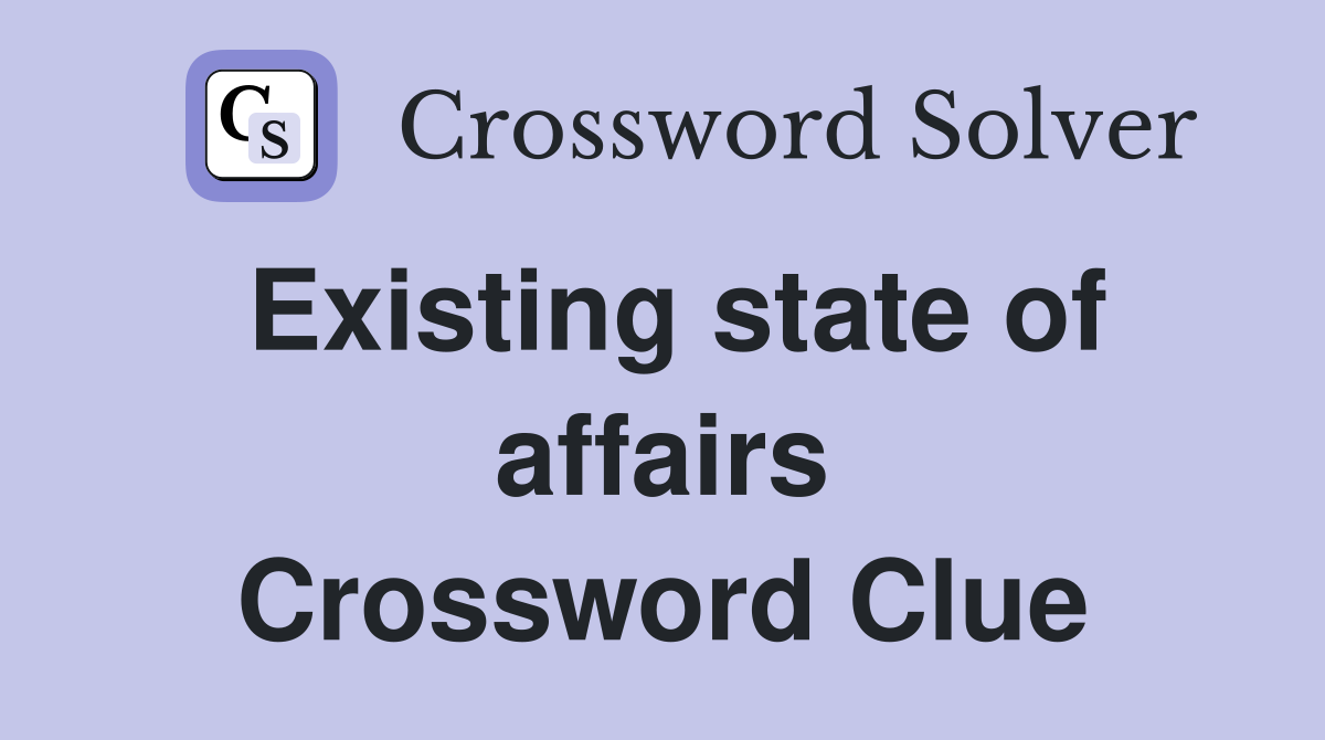 Existing state of affairs Crossword Clue