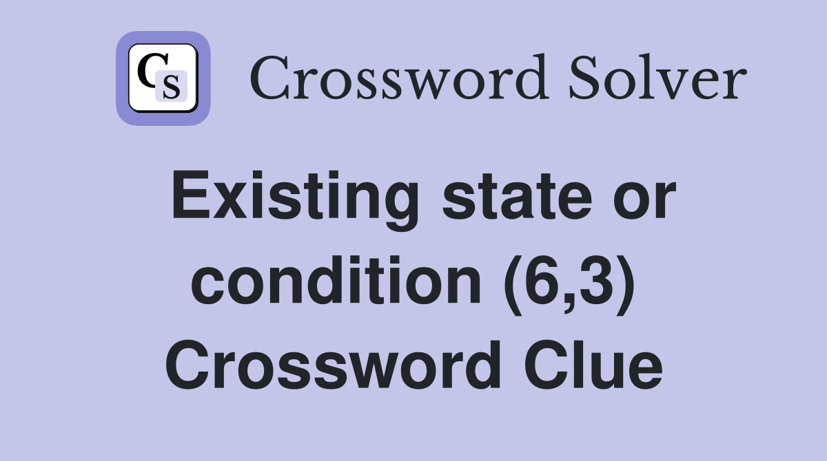 Existing state or condition (6,3) Crossword Clue