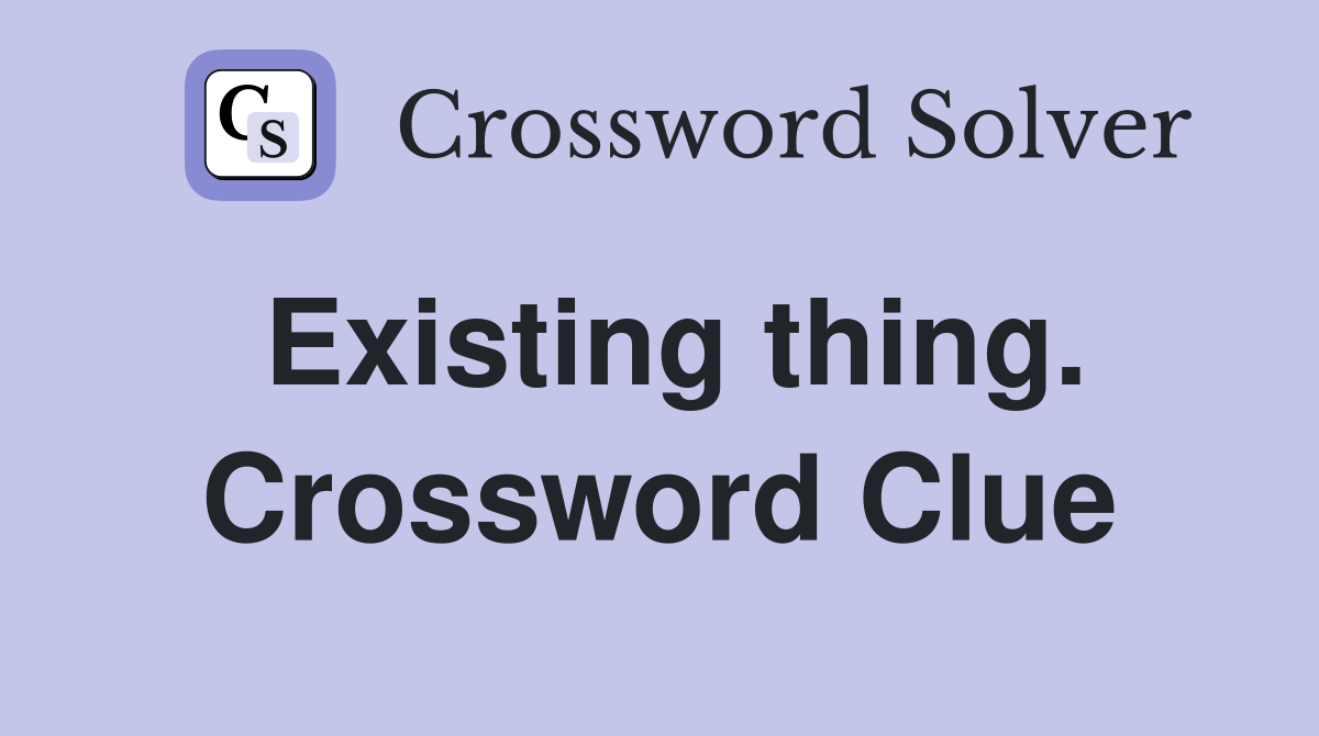 Existing thing. Crossword Clue