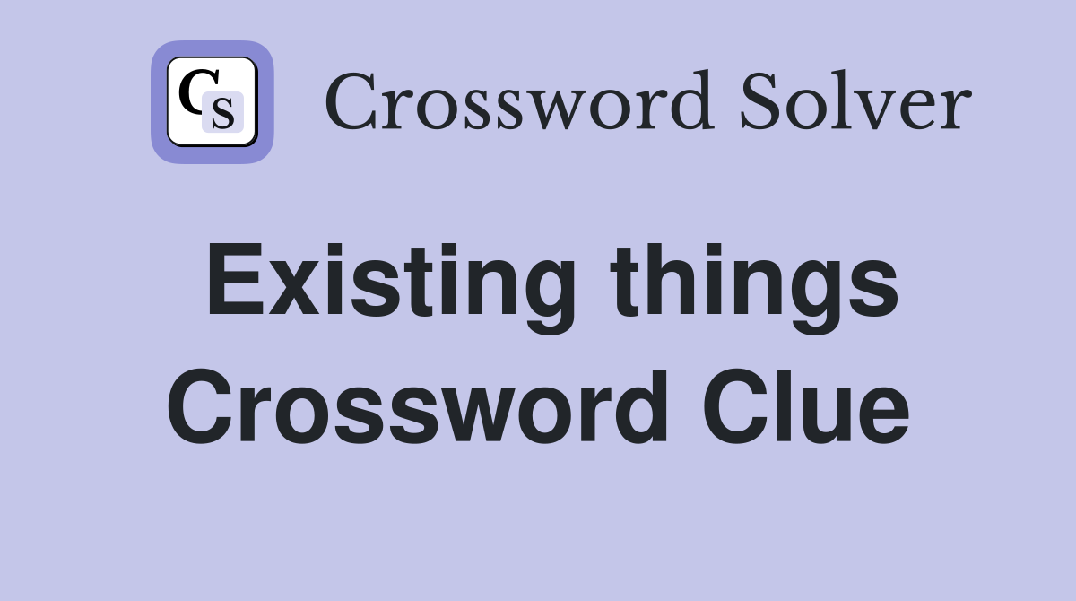 Existing things Crossword Clue