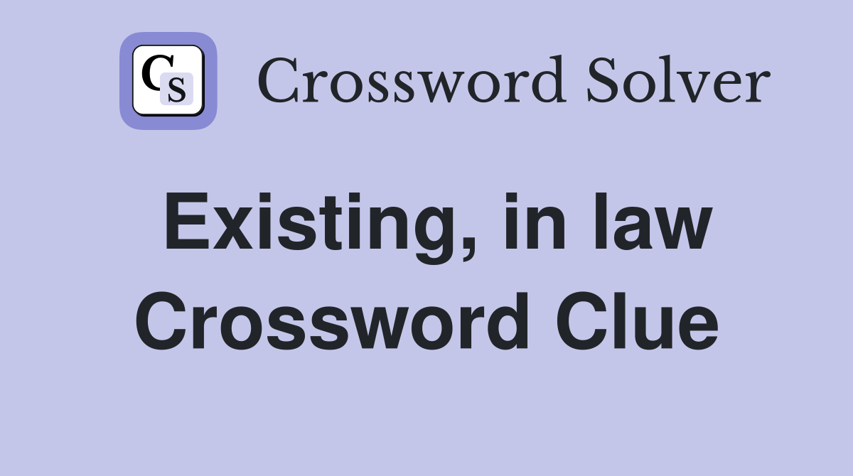 Existing, in law Crossword Clue