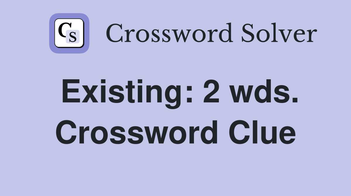 Existing: 2 wds. Crossword Clue