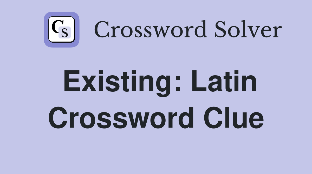Existing: Latin Crossword Clue