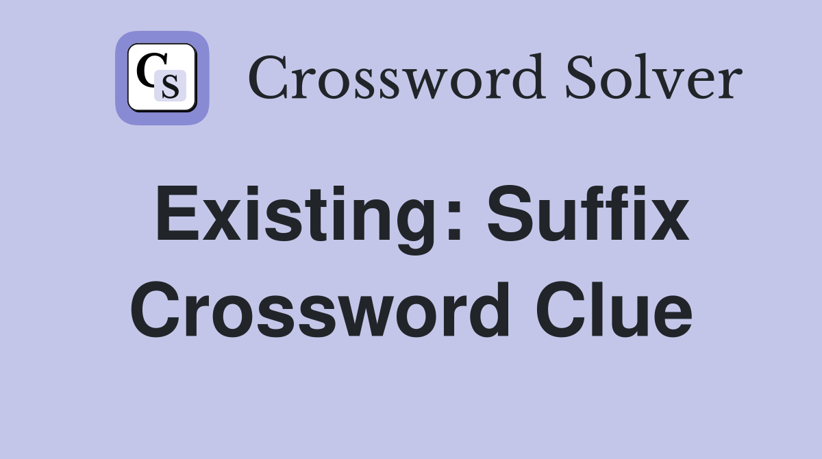 Existing: Suffix Crossword Clue