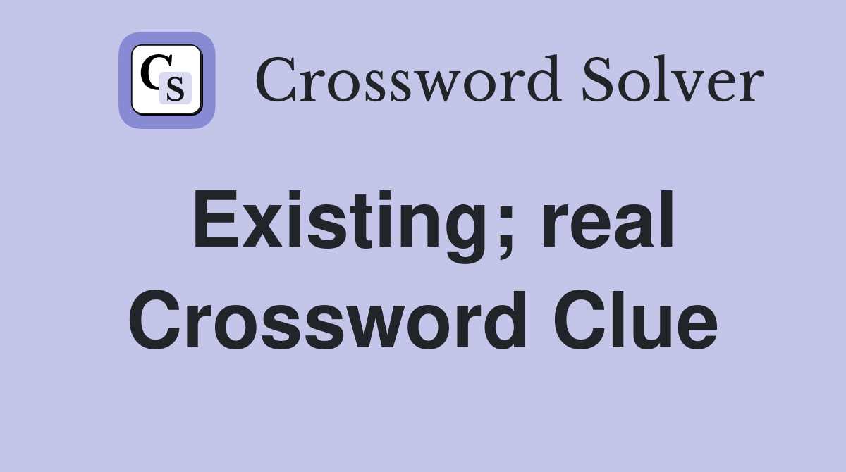 Existing; real Crossword Clue