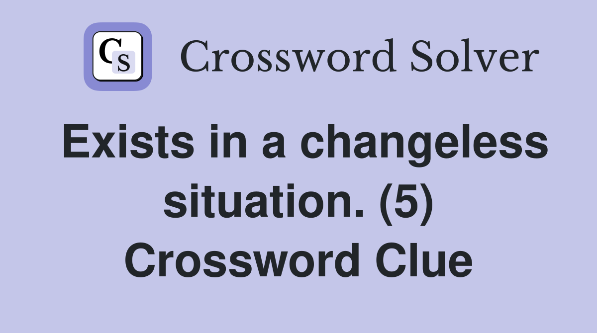 Exists in a changeless situation. (5) Crossword Clue