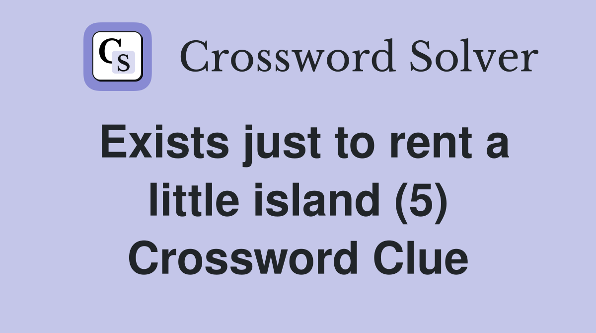 Exists just to rent a little island (5) Crossword Clue
