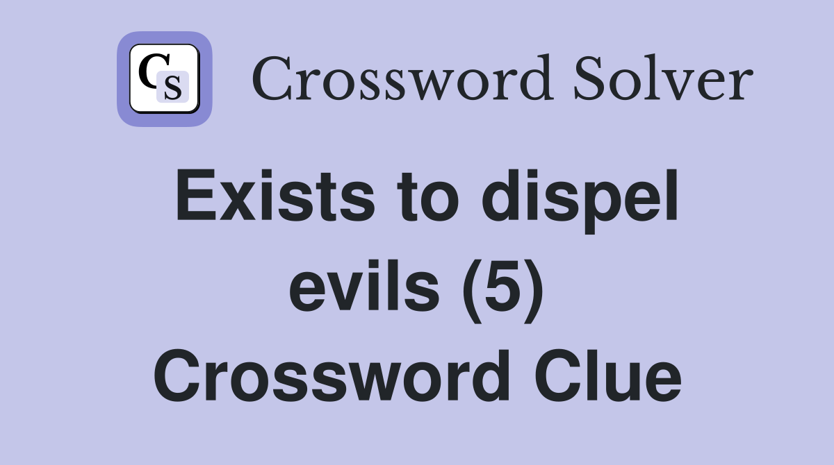 Exists to dispel evils (5) Crossword Clue