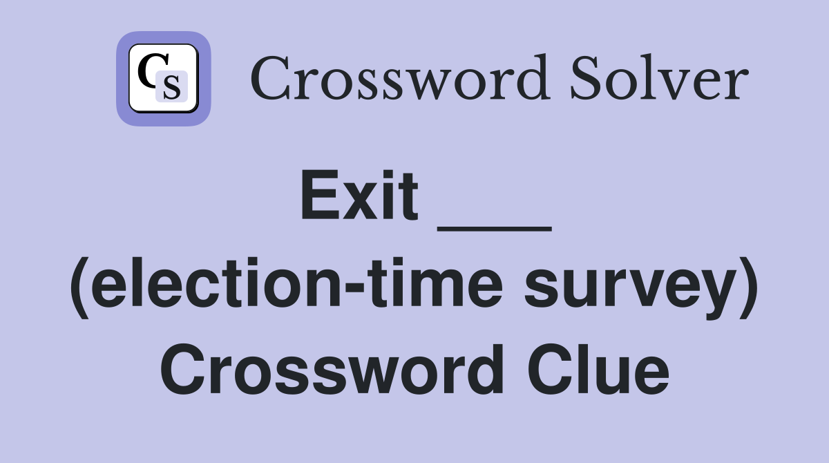 Exit ___ (election-time survey) Crossword Clue