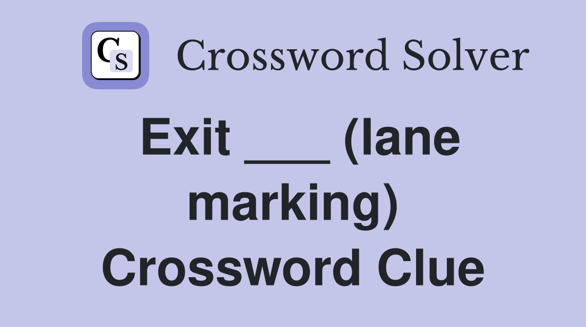 Exit ___ (lane marking) Crossword Clue