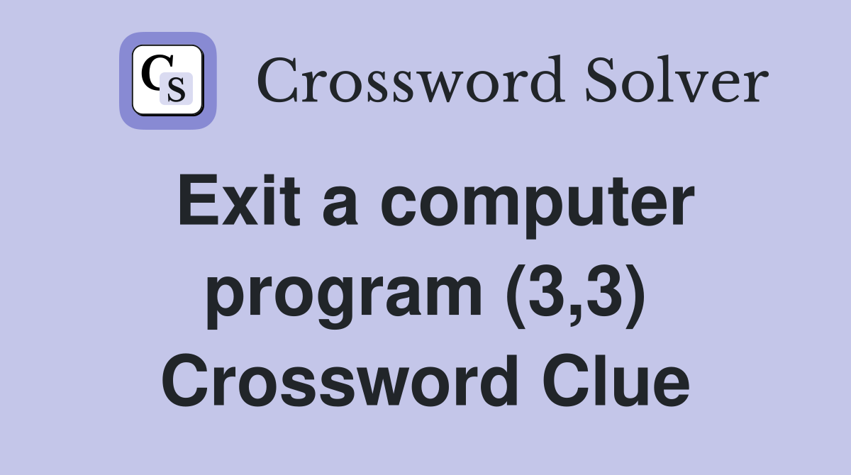 Exit a computer program (3,3) Crossword Clue