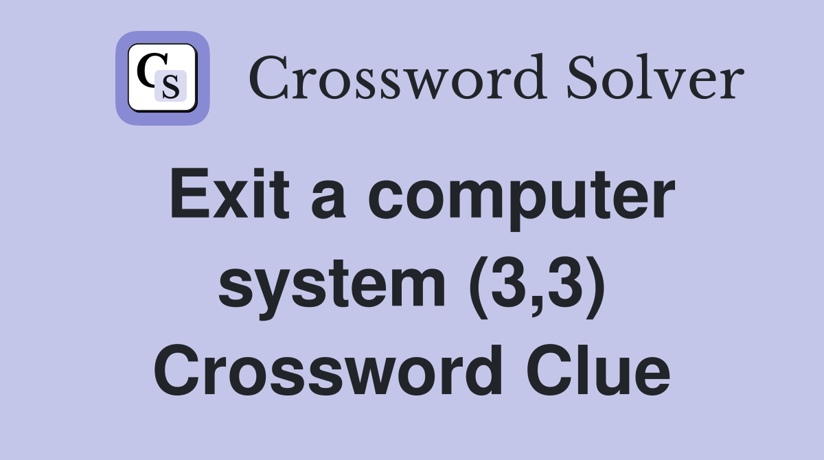 Exit a computer system (3,3) Crossword Clue