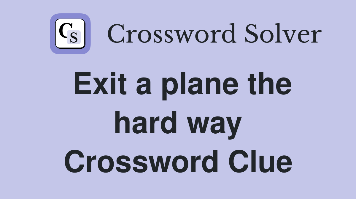 Exit a plane the hard way Crossword Clue
