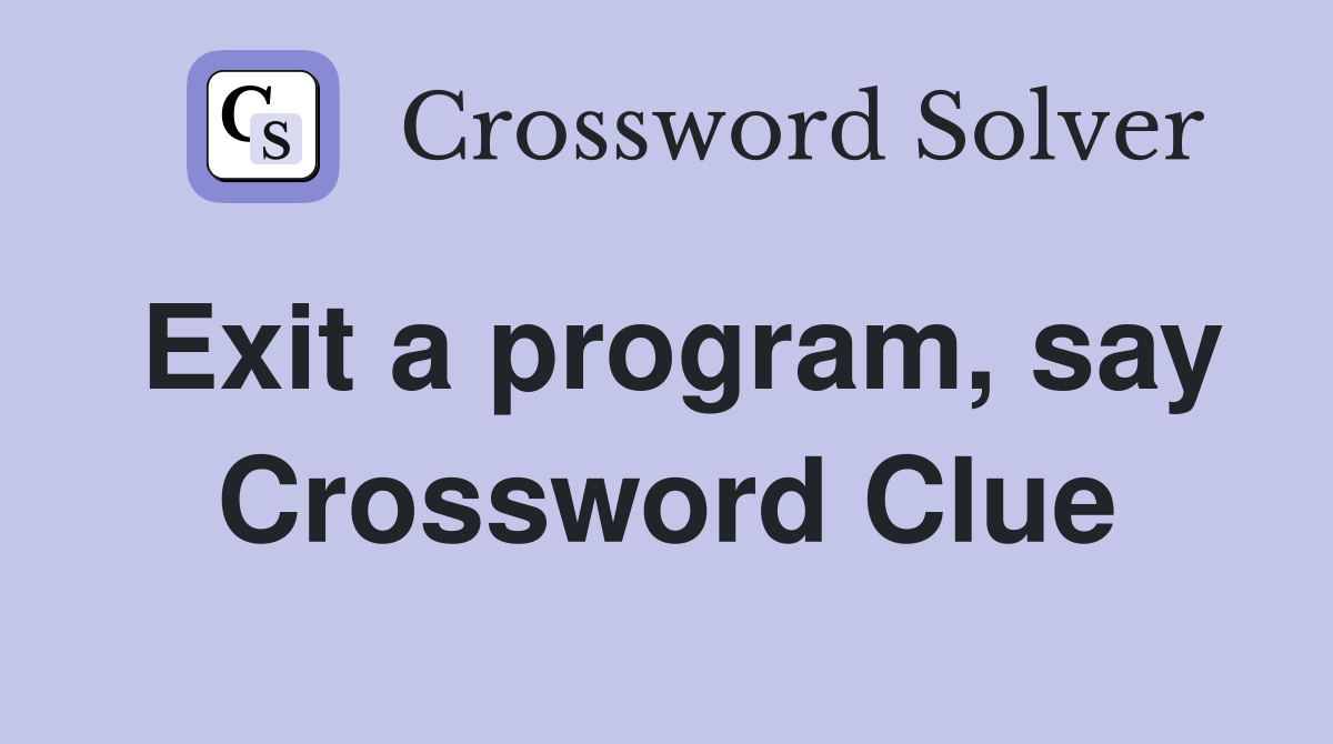 Exit a program, say Crossword Clue