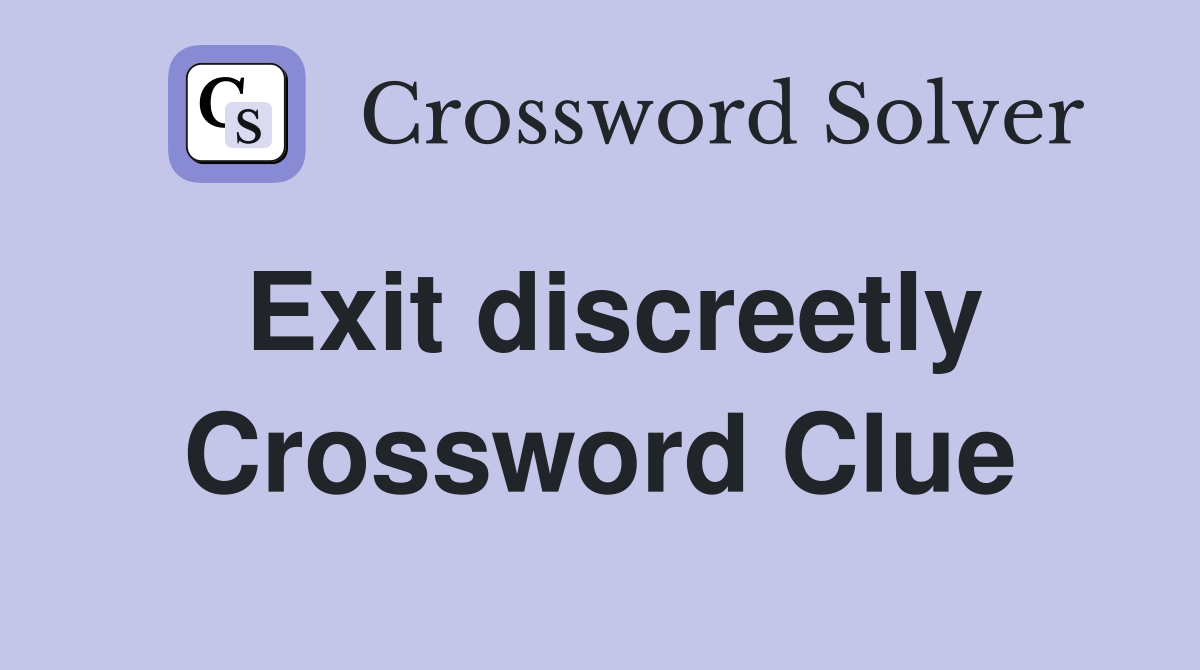 Exit discreetly Crossword Clue