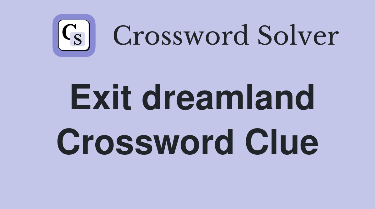 Exit dreamland Crossword Clue