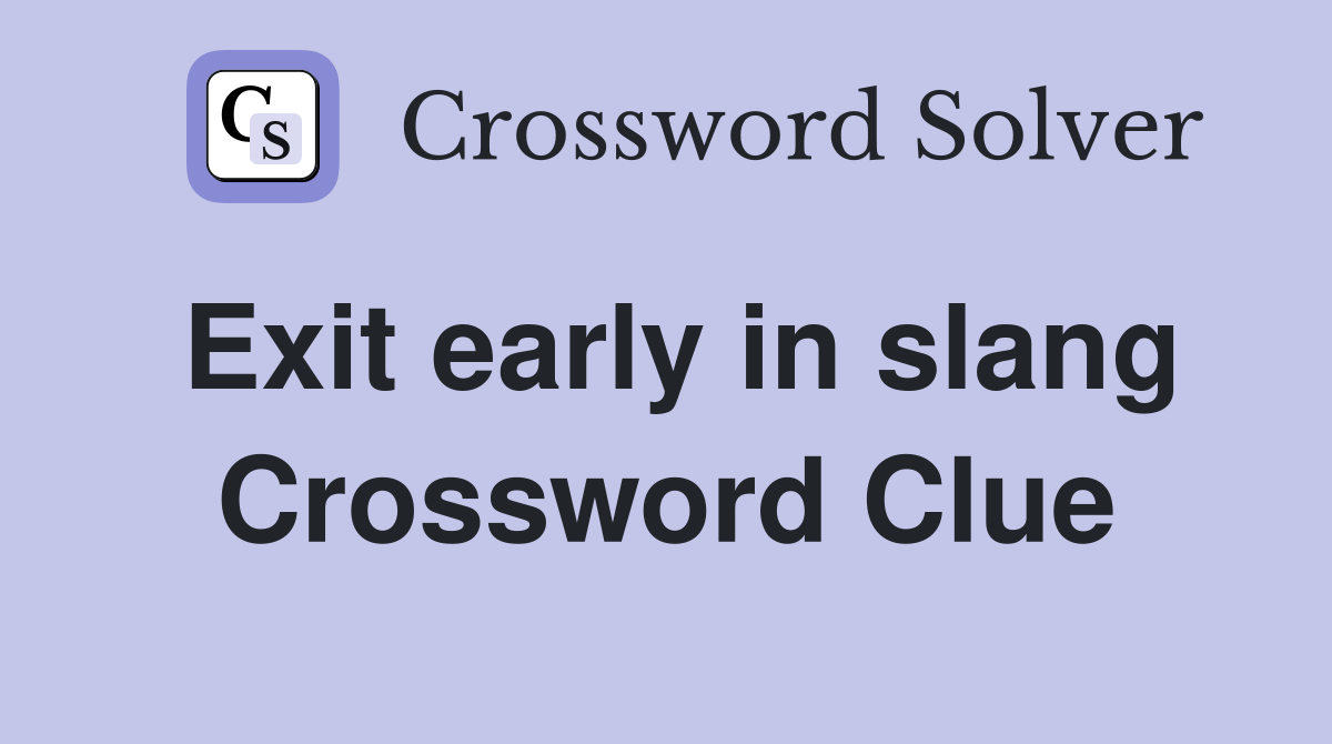 Exit early in slang Crossword Clue