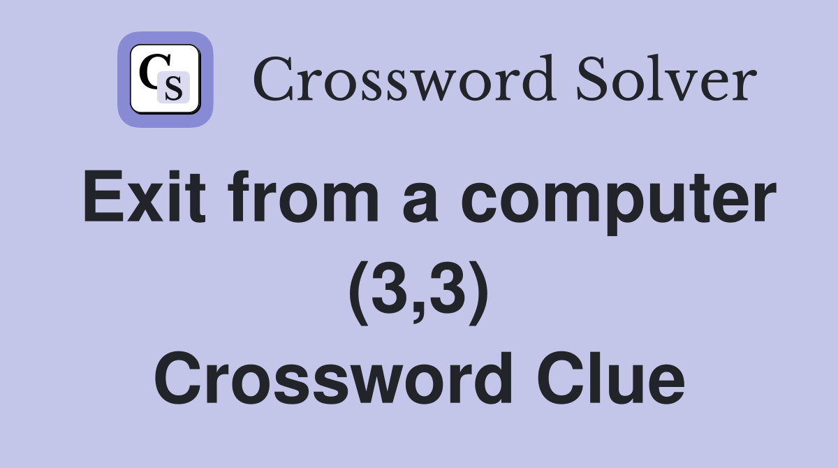 Exit from a computer (3,3) Crossword Clue