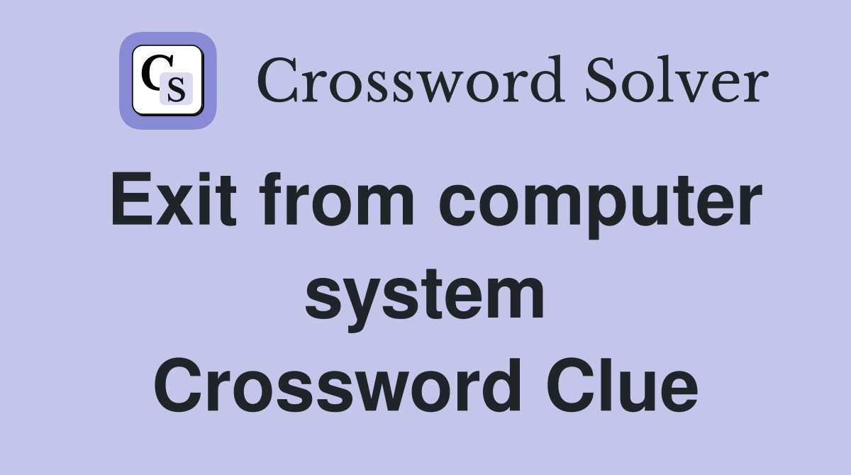 Exit from computer system Crossword Clue