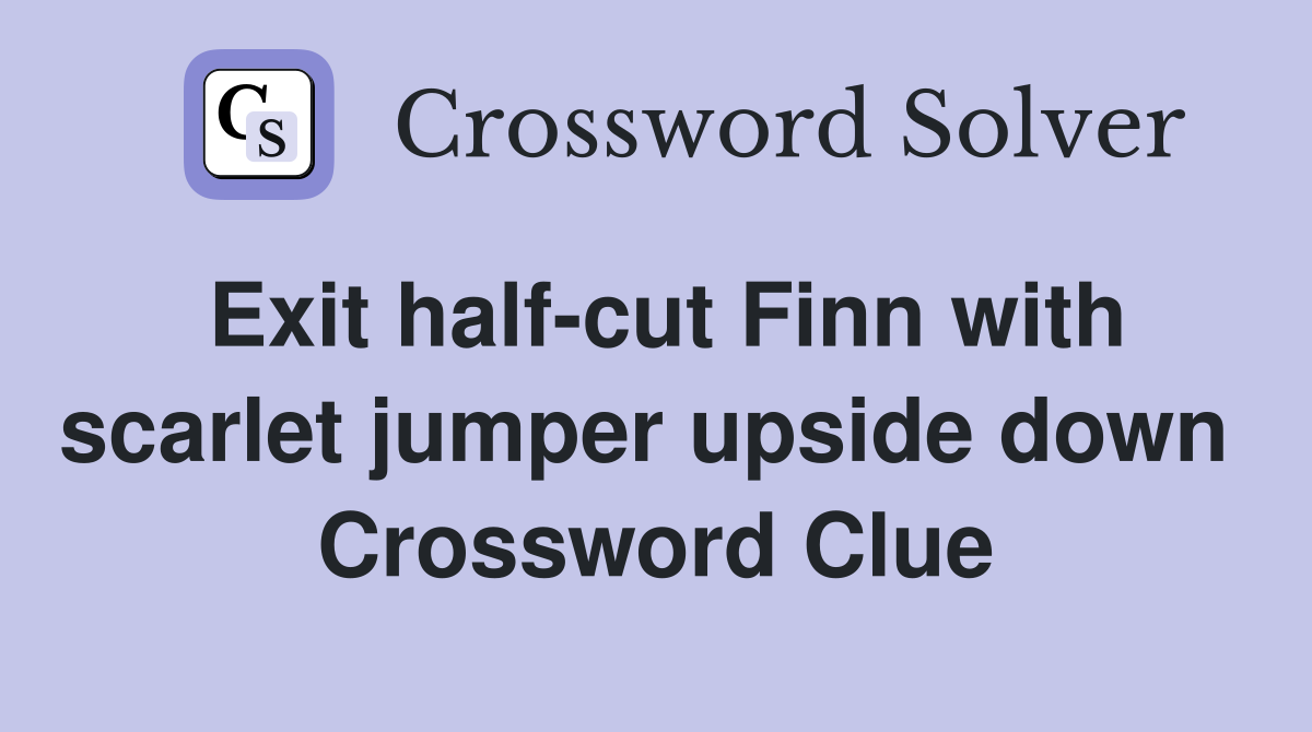 Exit half-cut Finn with scarlet jumper upside down  Crossword Clue