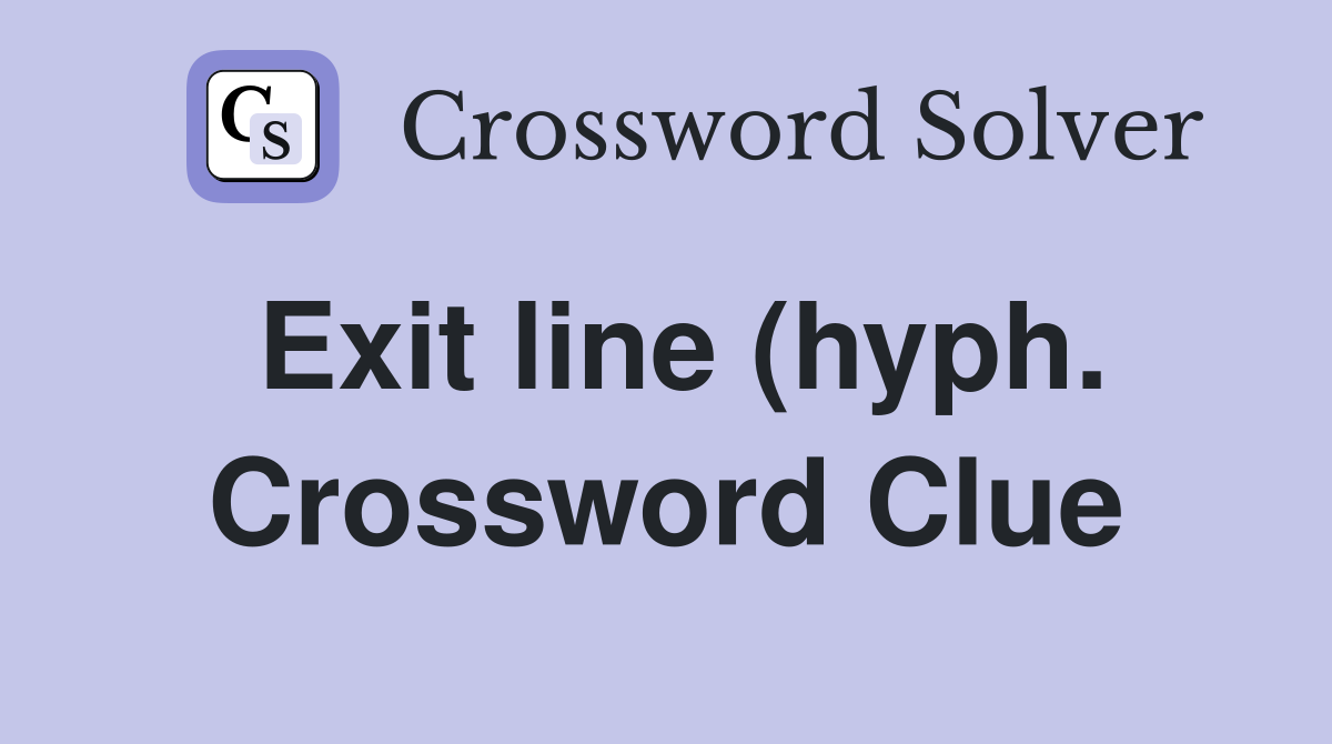 Exit line (hyph ) Crossword Clue Answers Crossword Solver Exit line (hyph ) Crossword Clue Answers Crossword Solver