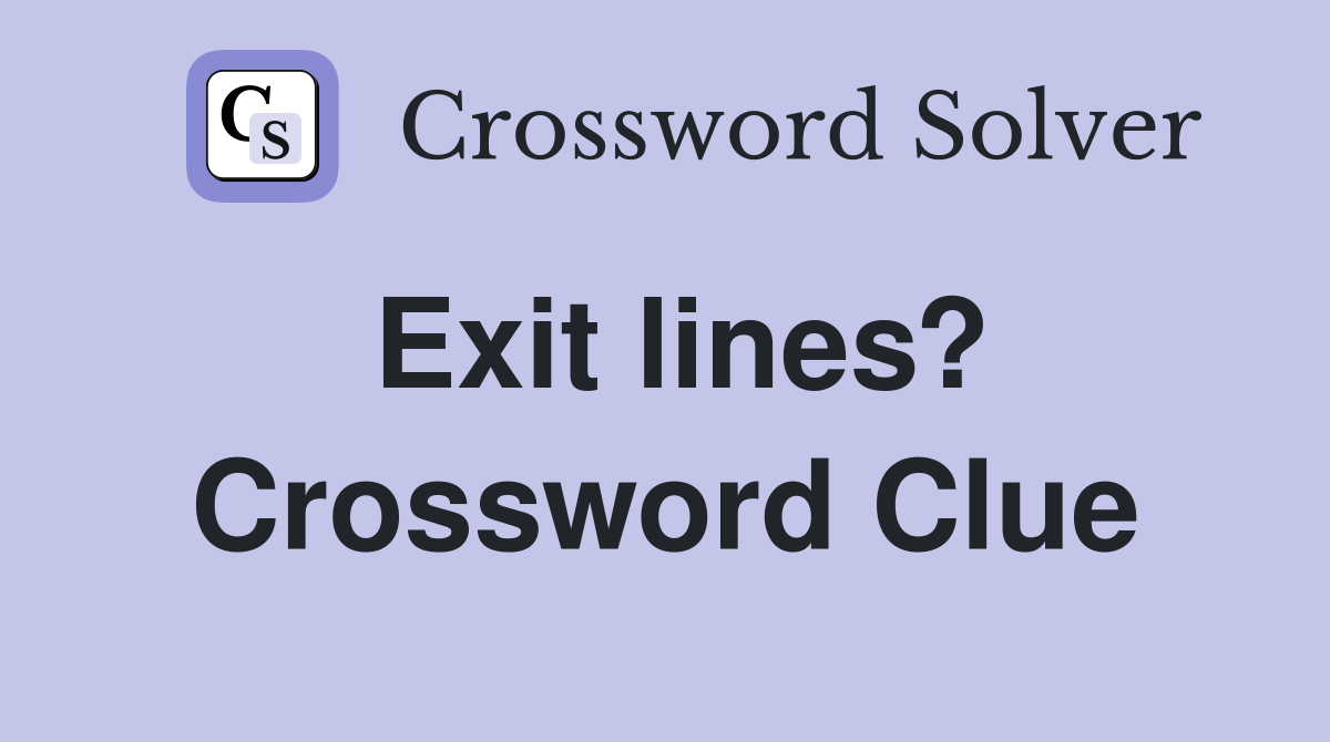 Exit lines? Crossword Clue