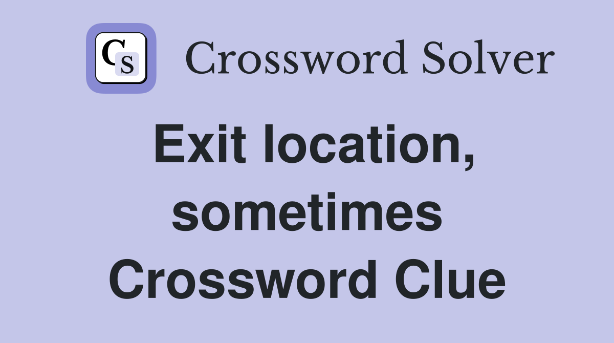 Exit location, sometimes Crossword Clue