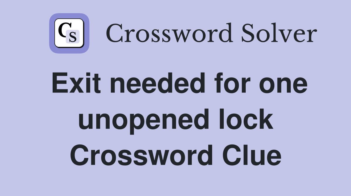 Exit needed for one unopened lock Crossword Clue
