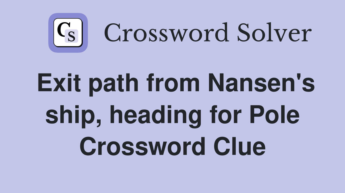 Exit path from Nansen's ship, heading for Pole Crossword Clue