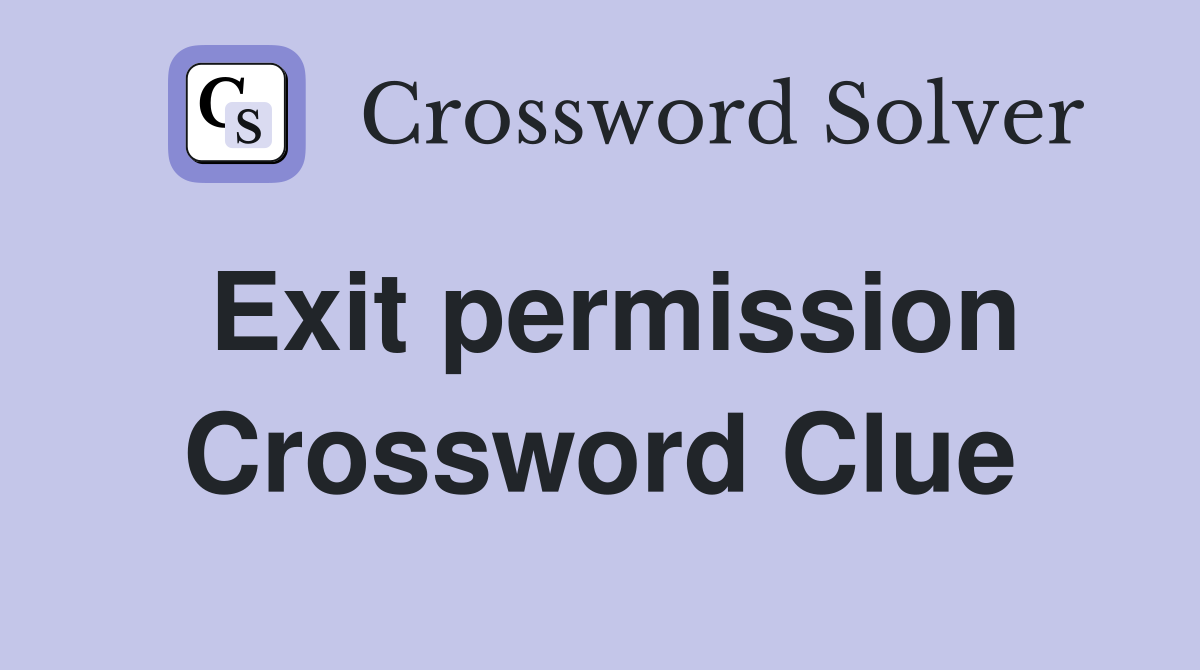 Exit permission Crossword Clue