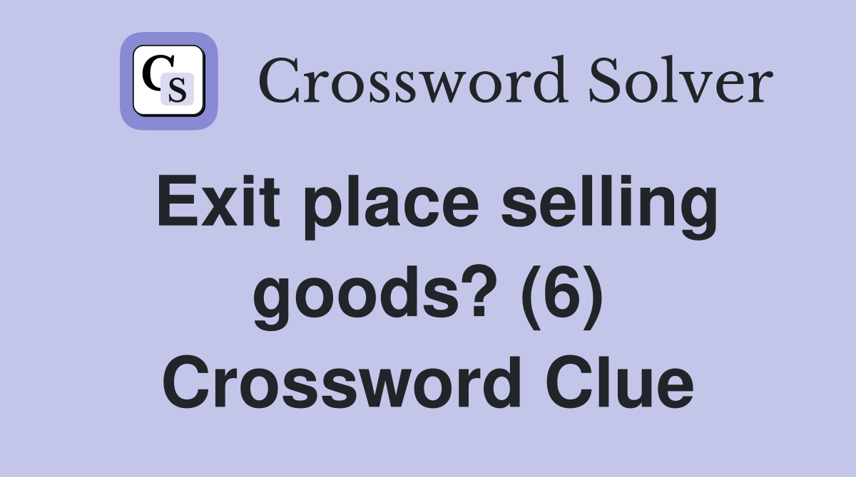 Exit place selling goods? (6) Crossword Clue