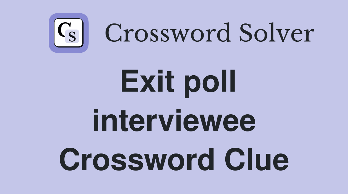 Exit poll interviewee Crossword Clue