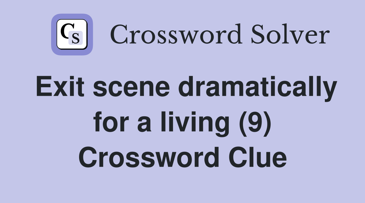 Exit scene dramatically for a living (9) Crossword Clue