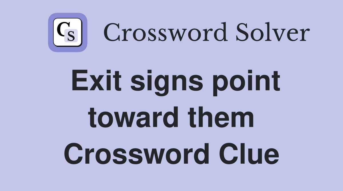 Exit signs point toward them Crossword Clue