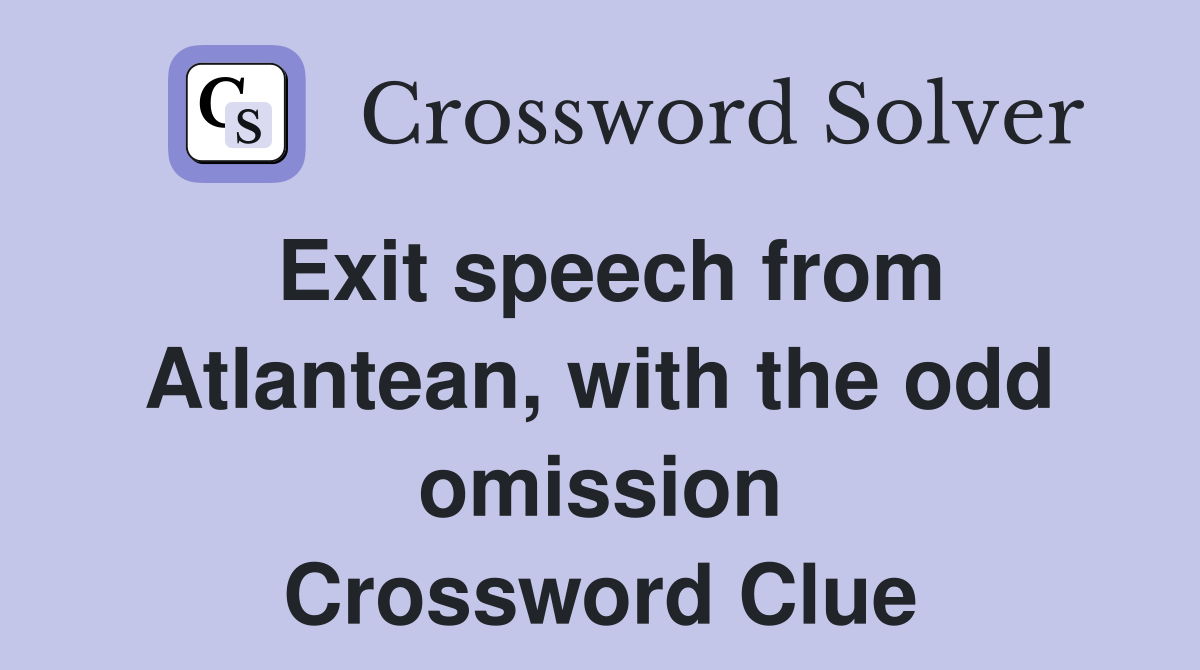 Exit speech from Atlantean, with the odd omission Crossword Clue