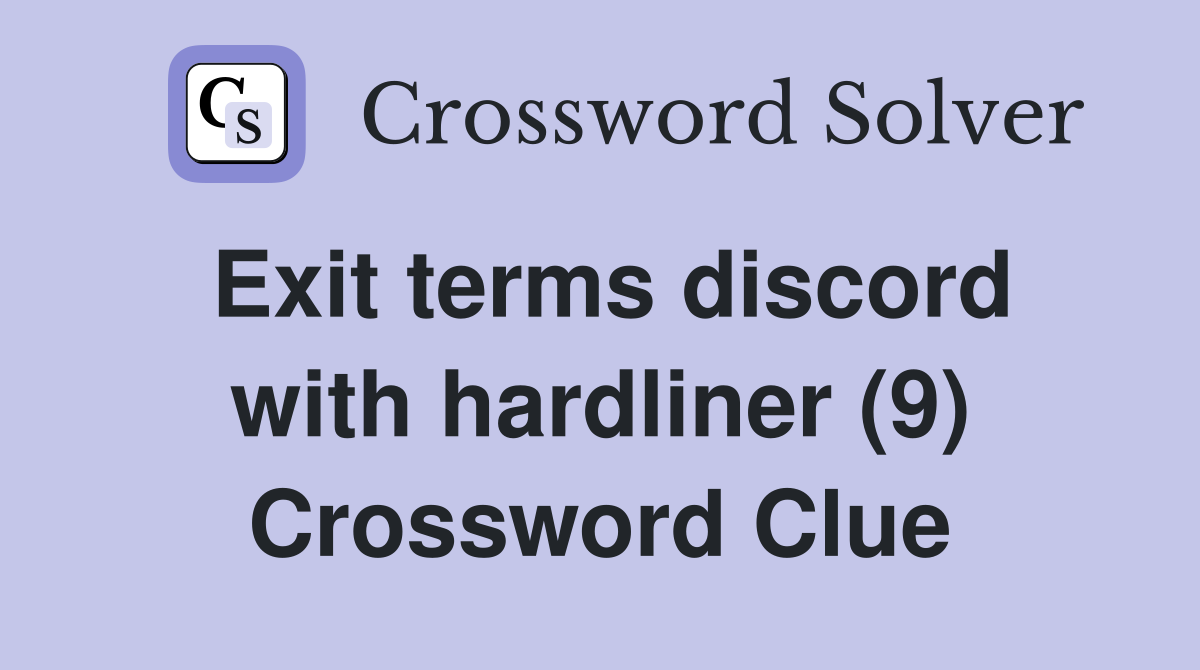 Exit terms discord with hardliner (9) Crossword Clue