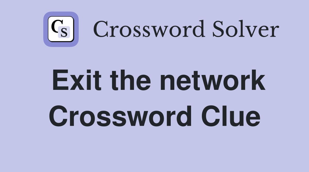 Exit the network Crossword Clue