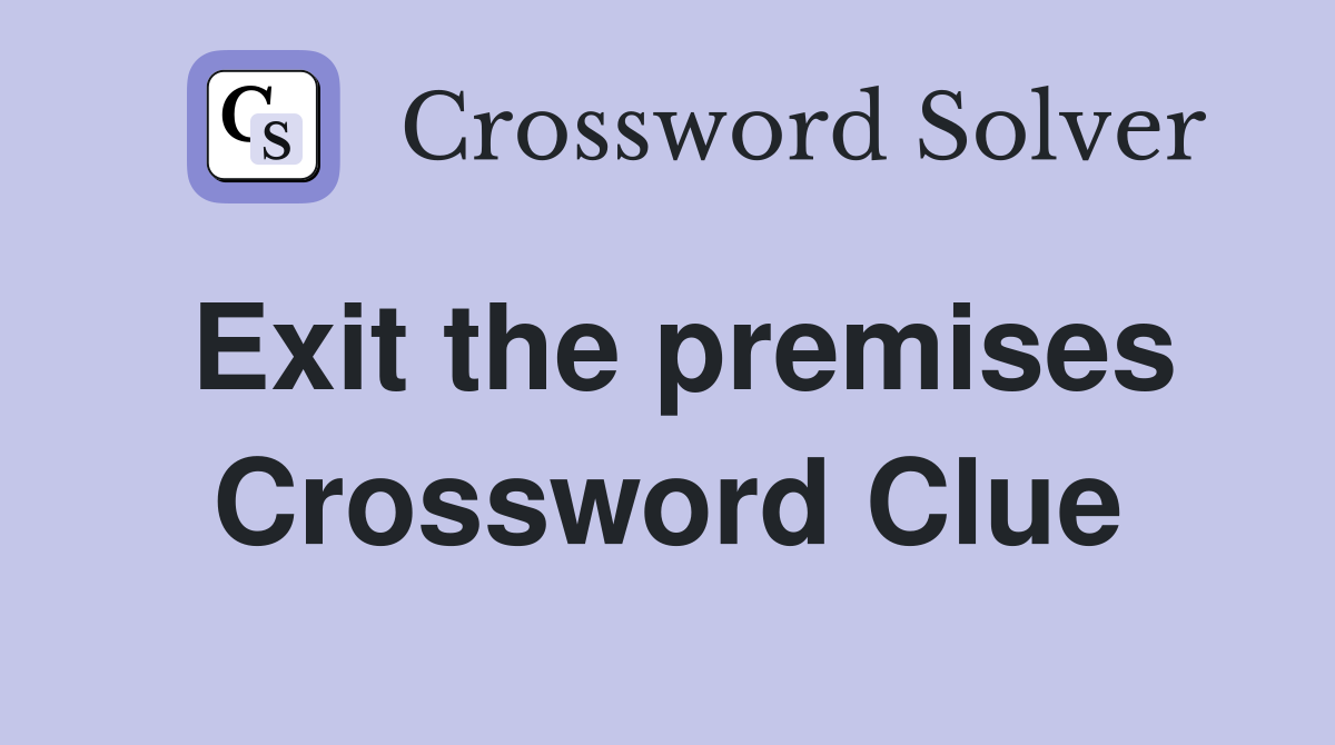 Exit the premises Crossword Clue