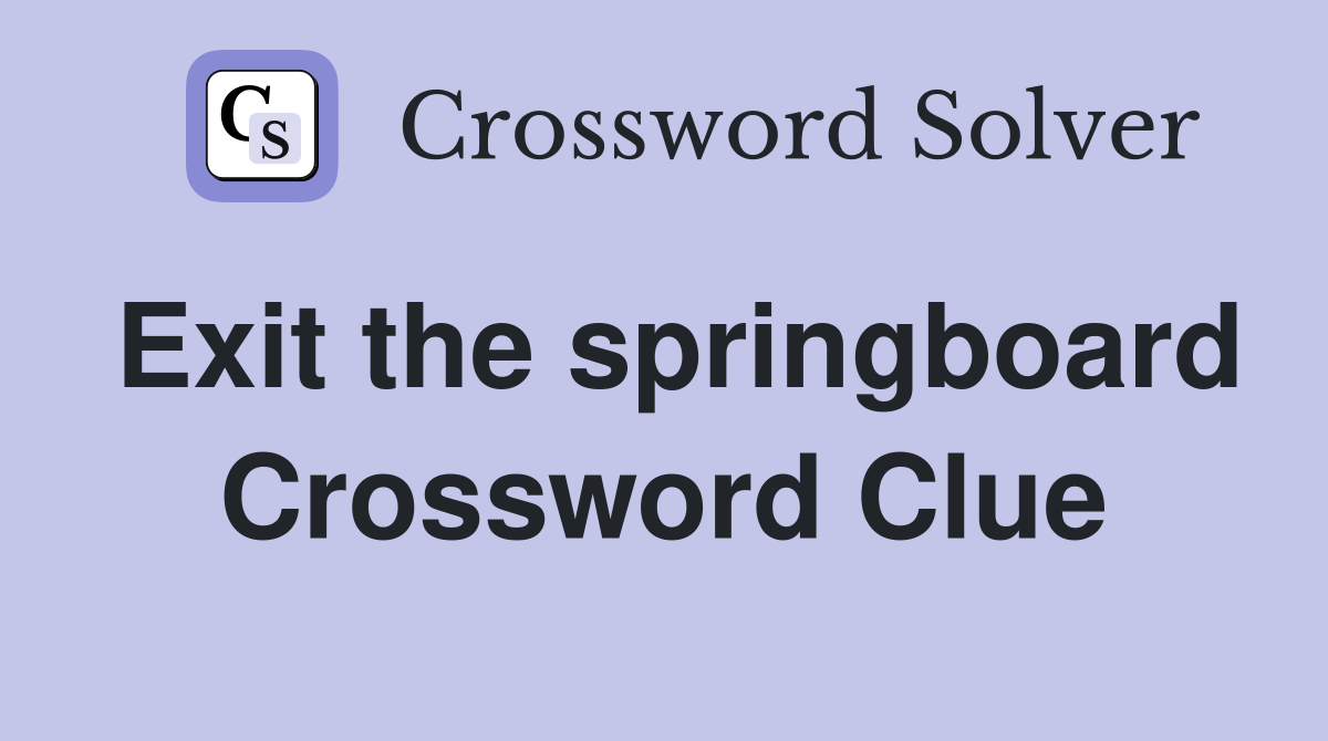Exit the springboard Crossword Clue
