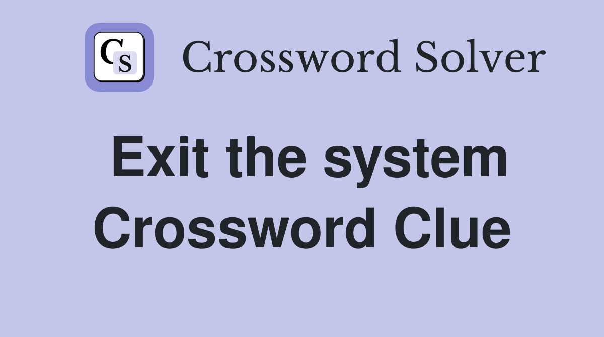 Exit the system Crossword Clue