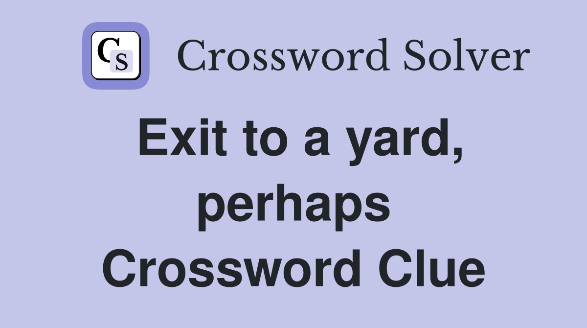 Exit to a yard, perhaps Crossword Clue