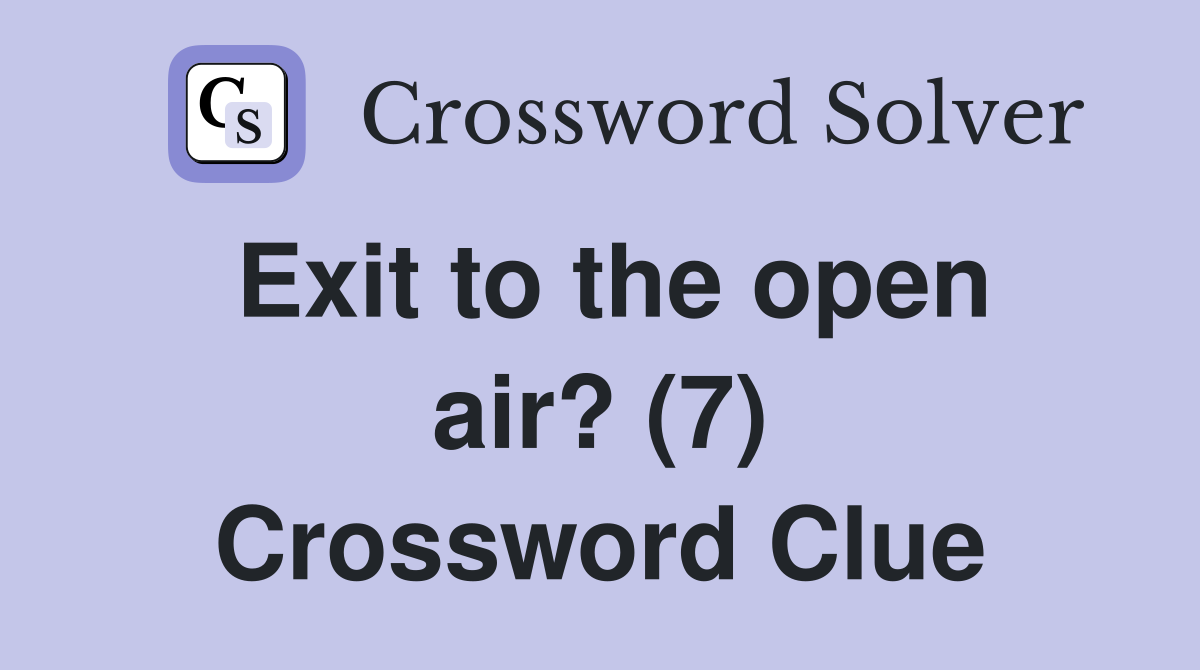 Exit to the open air? (7) Crossword Clue