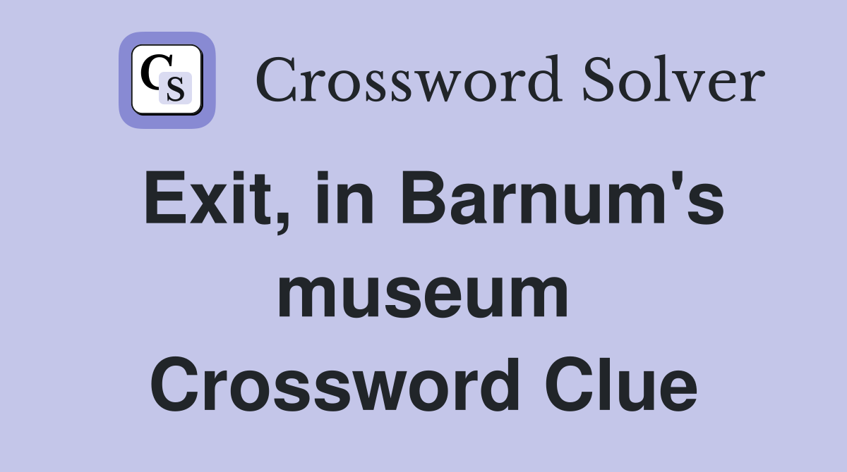 Exit, in Barnum's museum Crossword Clue