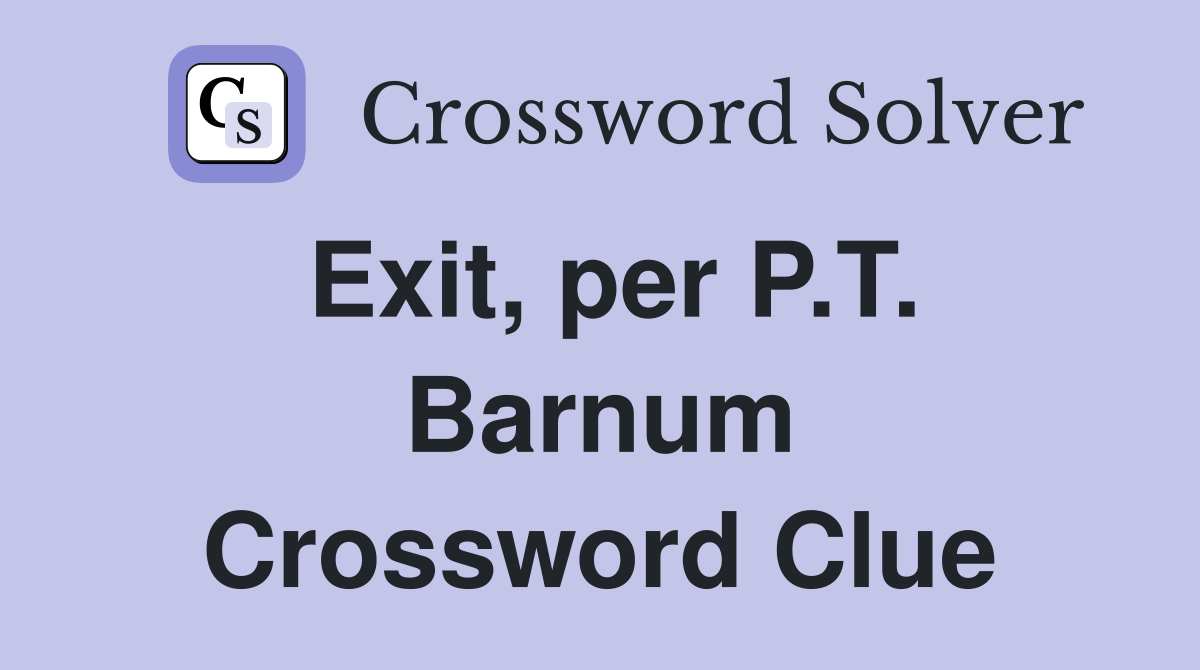Exit, per P.T. Barnum Crossword Clue